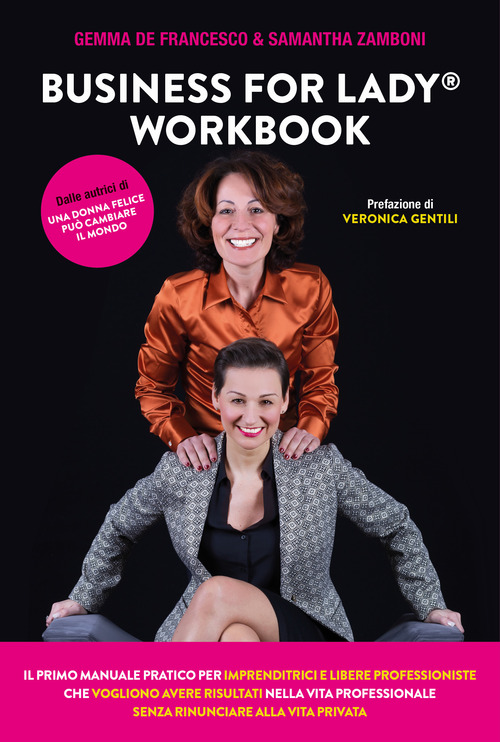 Business For Lady&reg;. Workbook. Il primo manuale pratico per imprenditrici e libere professioniste che vogliono risultati nella vita professionale senza rinunciare alla vita privata
