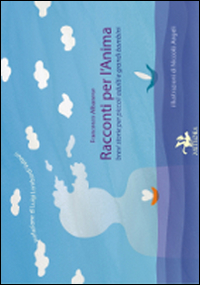 Racconti per l'anima. Brevi storie per piccoli adulti e grandi bambini