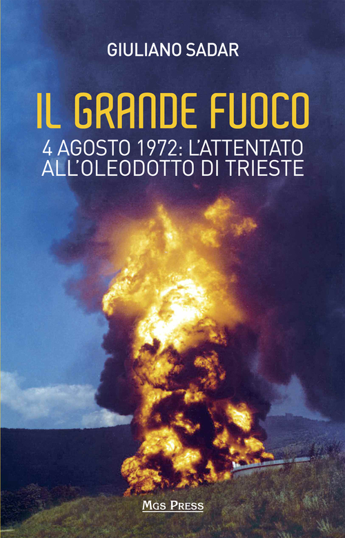 Il grande fuoco. 4 agosto 1972. L'attentato all'oleodotto di Trieste