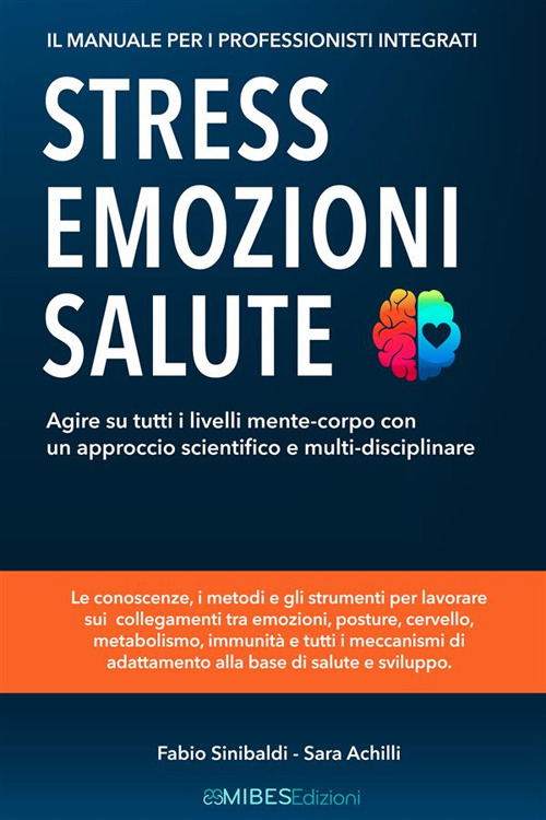 Stress, emozioni e salute. Il manuale per i professionisti integrati. Agire su tutti i livelli mente-corpo con un approccio scientifico e multi-disciplinare