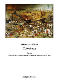 Totentanz. Ovvero fantasie lirico amorose relative all'arte di torturarsi da solo
