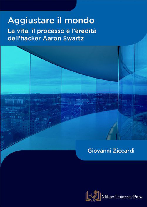 Aggiustare il mondo. La vita, il processo e l'eredit&agrave; dell'hacker Aaron Swartz