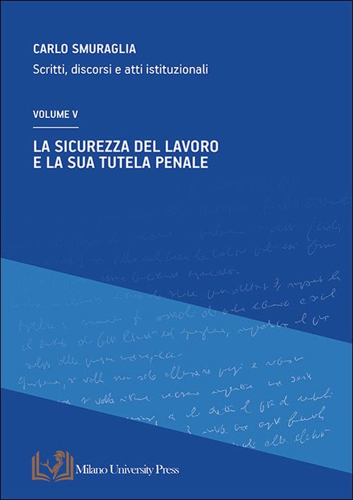 La sicurezza del lavoro e la sua tutela penale. Scritti, discorsi e atti istituzionali