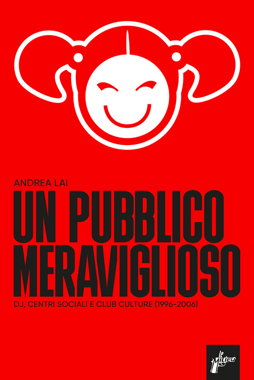 Un pubblico meraviglioso. Dj, centri sociali e club culture (1996-2006)