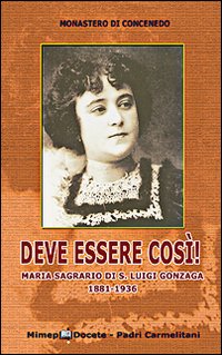 Deve essere cos&igrave;! Maria Sagrario di S. Luigi Gonzaga 1881-1936