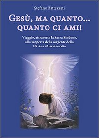 Ges&ugrave;, ma quanto... quanto ci ami! Viaggio, attraverso la Sacra Sindone, alla scoperta della sorgente della Divina Misericordia