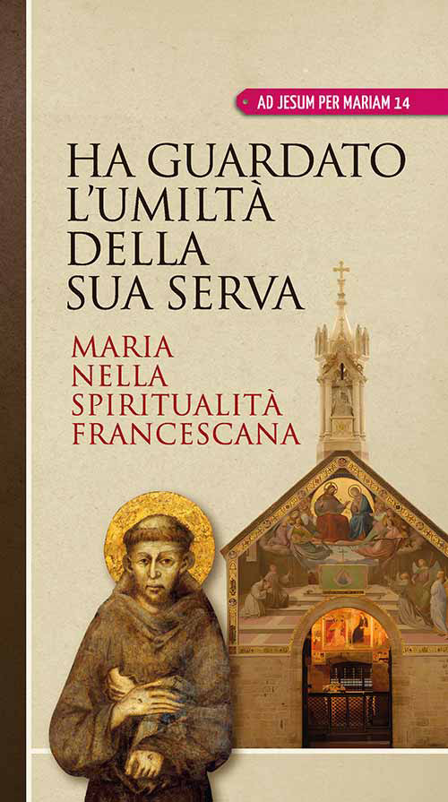 Ha guardato l'umilt&agrave; della sua serva. Maria nella spiritualit&agrave; francescana
