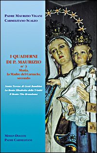 I quaderni di p. Maurizio. Maria la madre del Carmelo secondo s. Teresa di Ges&ugrave; Bambino, la beata Elisabetta della Trinit&agrave;, il beato Tito Brandsma