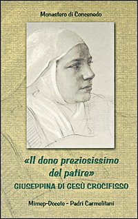 Il dono preziosissimo del patire. Giuseppina di Ges&ugrave; crocifisso