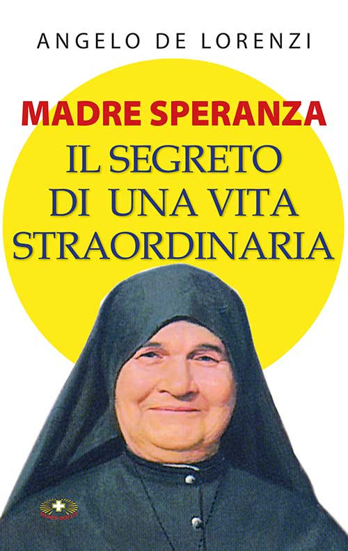 Madre Speranza. Il segreto di una vita straordinaria