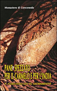 Pane spezzato per il Carmelo e per l'India. P. Aureliano del SS. Sacramento