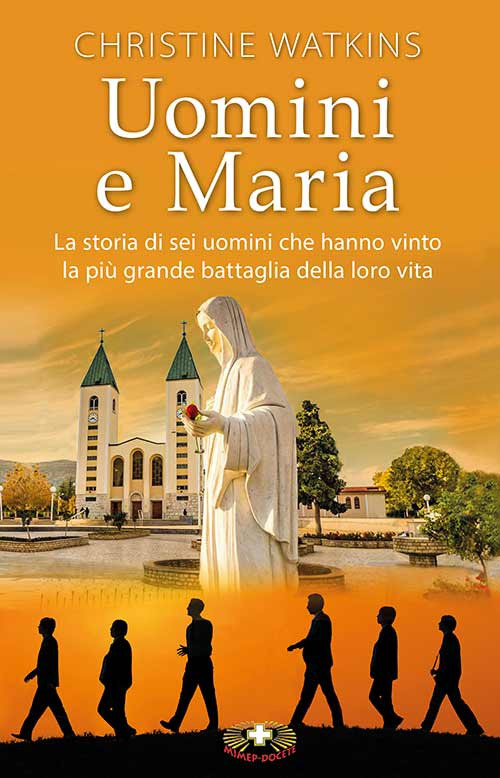 Uomini e Maria. La storia di sei uomini che hanno vinto la più grande battaglia della loro vita