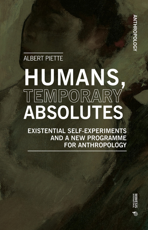 Humans, temporary absolutes. Existential self-experiments and a new programme for anthropology
