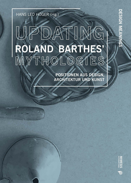 Updating Roland Barthes' Mythologies. Positionen aus Design, Architektur und Kunst