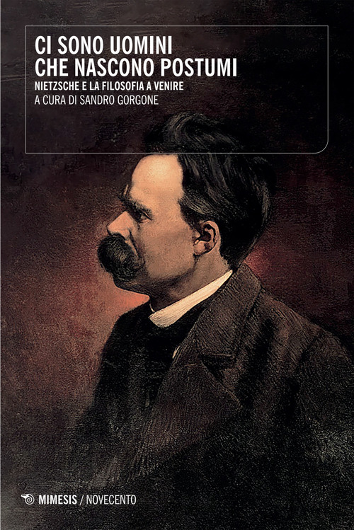 Ci sono uomini che nascono postumi. Nietzsche e la filosofia a venire