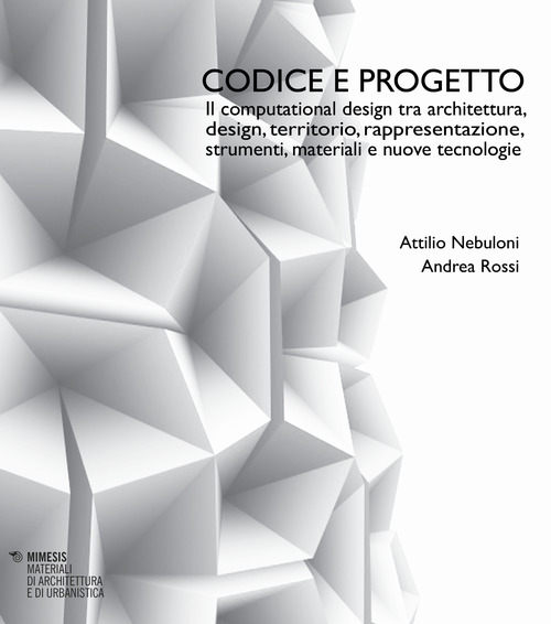 Codice e progetto. Il computational design tra architettura, design, territorio, rappresentazione, strumenti, materiali e nuove tecnologie-Code and design. Computational design between architecture, design, landscape, representation, tools, materials and