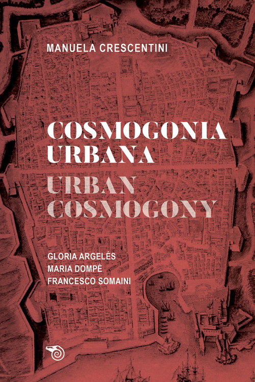 Cosmogonia urbana-Urban cosmology. Gloria Argel&eacute;s. Maria Domp&egrave;. Francesco Somaini