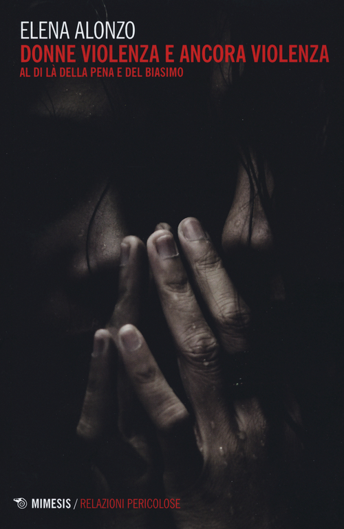Donne violenza e ancora violenza. Al di l&agrave; della pena e del biasimo