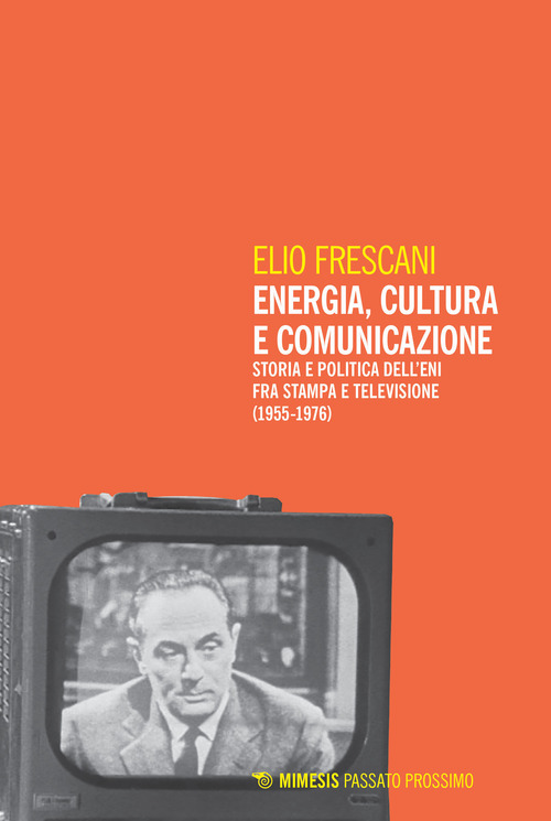 Energia, cultura e comunicazione. Storia e politica dell'Eni fra stampa e televisione (1955-1976)