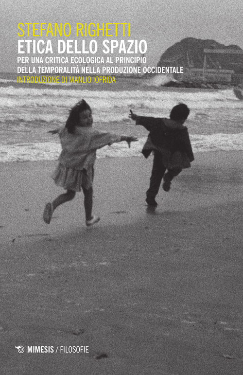 Etica dello spazio. Per una critica ecologica al principio della temporalit&agrave; nella produzione occidentale
