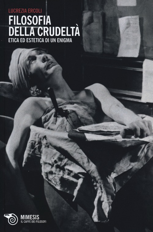 Filosofia della crudelt&agrave;. Etica ed estetica di un enigma