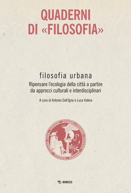 Filosofia urbana. Ripensare l'ecologia della città a partire da approcci culturali e interdisciplinari. Quaderni di «Filosofia»