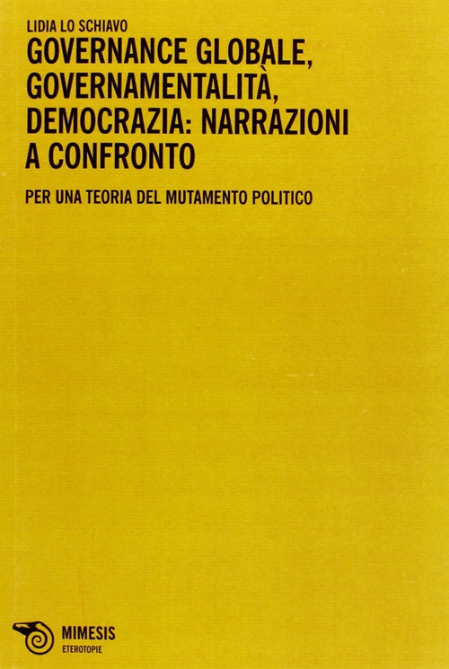 Governance globale, governamentalit&agrave;, democrazia: narrazioni a confronto. Per una teoria del mutamento politico