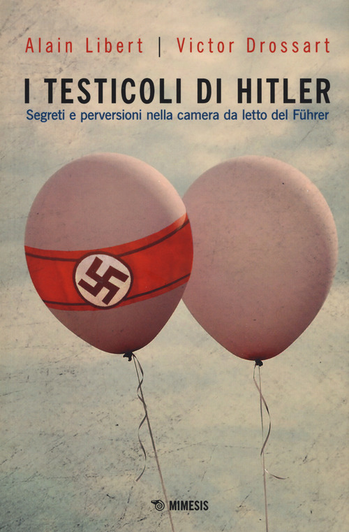 I testicoli di Hitler. Segreti e perversioni nella camera da letto del F&uuml;hrer