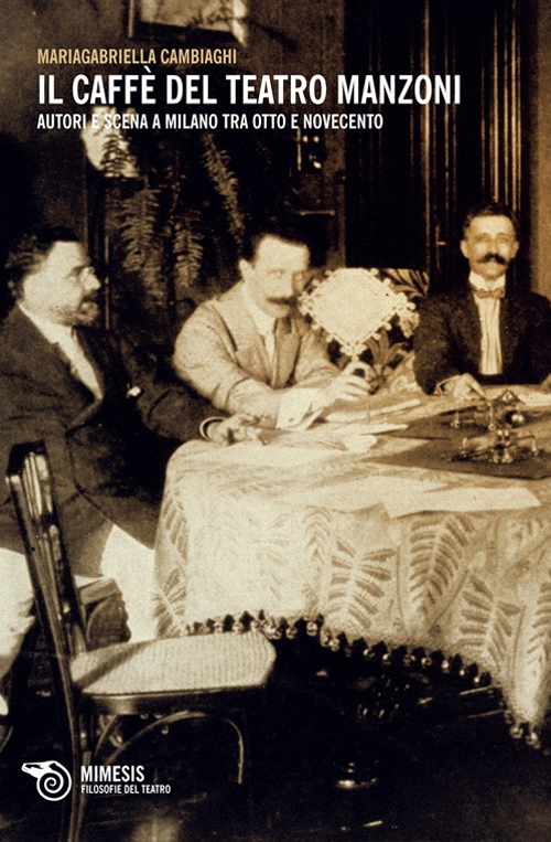 Il caffè del Teatro Manzoni. Autori e scena a Milano tra otto e novecento