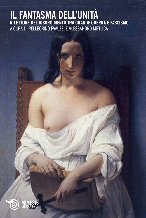 Il fantasma dell'Unit&agrave;. Riletture del Risorgimento tra grande guerra e fascismo