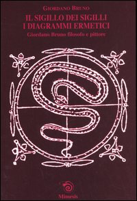Il sigillo dei sigilli. I diagrammi ermetici. Giordano Bruno filosofo e pittore