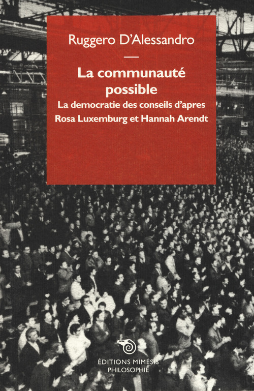 La communaut&eacute; possible. La democratie des conseils d'apres  Rosa Luxemburg et Hannah Arendt