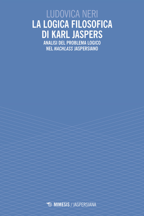 La logica filosofica di Karl Jaspers. Analisi del problema logico nel «Nachlass» jaspersiano