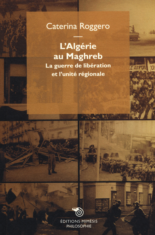 L'Alg&eacute;rie au Maghreb. La guerre de lib&eacute;ration et l'unit&eacute; r&eacute;gionale
