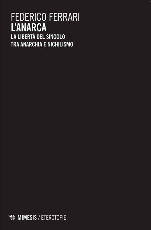 L'anarca. La libert&agrave; del singolo tra anarchia e nichilismo