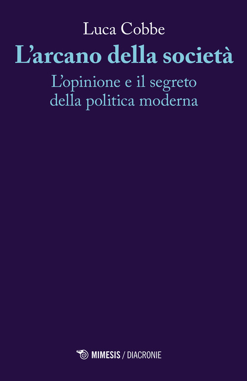 L'arcano della societ&agrave;. L'opinione e il segreto della politica moderna