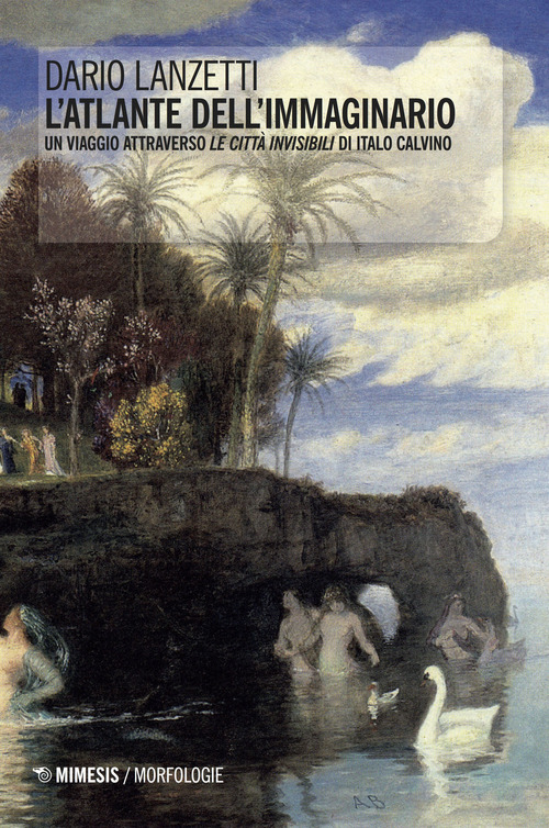 L'atlante dell'immaginario. Un viaggio attraverso &laquo;Le citt&agrave; invisibili&raquo; di Italo Calvino