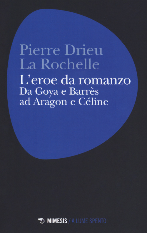 L'eroe da romanzo: da Goya e Barr&egrave;s ad Aragon e C&eacute;line