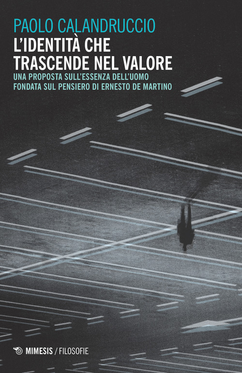 L'identit&agrave; che trascende nel valore. Una proposta sull'essenza dell'uomo fondata sul pensiero di Ernesto De Martino