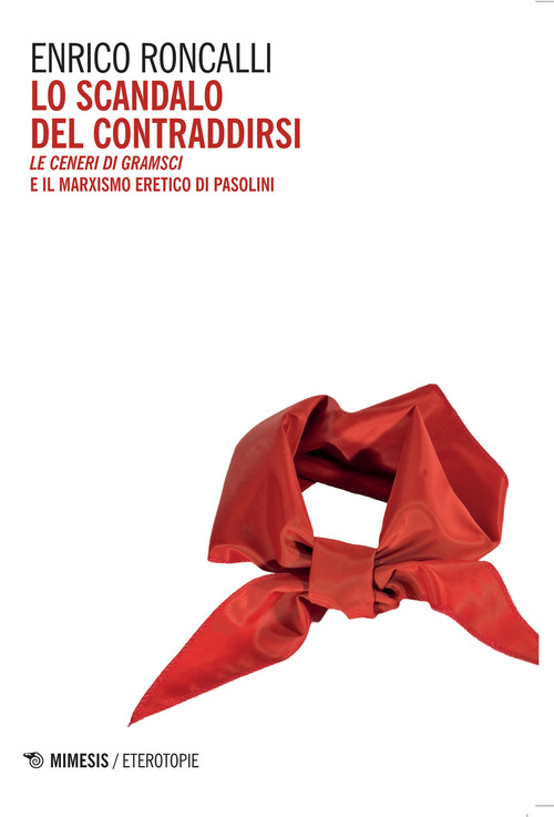 Lo scandalo del contraddirsi. &laquo;Le ceneri di Gramsci&raquo; e il marxismo eretico di Pasolini