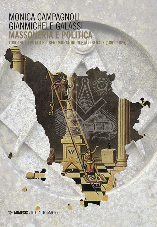 Massoneria e politica. Toscani, deputati e liberi muratori in et&agrave; liberale (1861-1924)