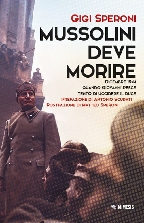 Mussolini deve morire. Dicembre 1944 quando Giovanni Pesce tentò di uccidere il duce