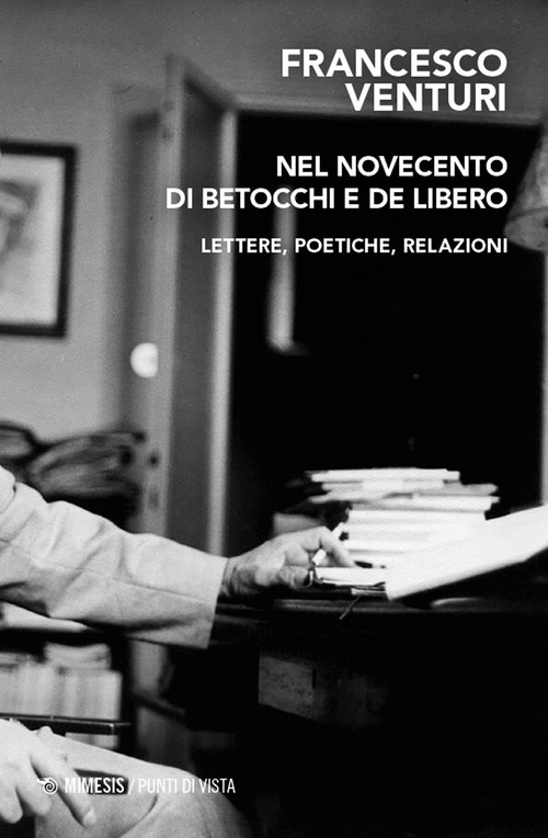 Nel Novecento di Betocchi e De Libero. Lettere, poetiche, relazioni