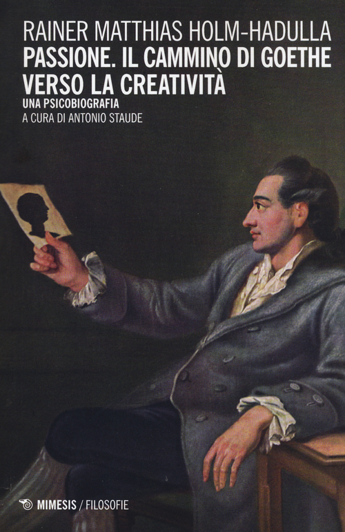 Passione, il cammino di Goethe verso la creativit&agrave;. Una psicobiografia