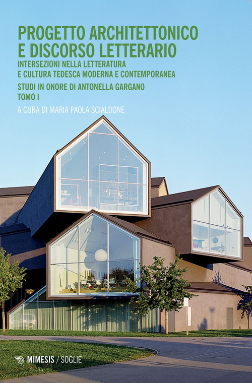 Progetto architettonico e discorso letterario. Intersezioni nella letteratura e cultura tedesca moderna e contemporanea. Studi in onore di Antonella Gargano