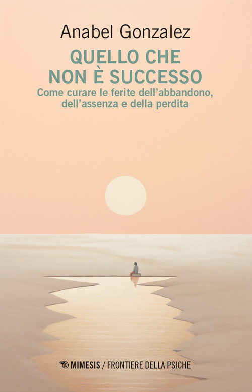 Quello che non &egrave; successo. Come curare le ferite dell'abbandono, dell'assenza e della perdita