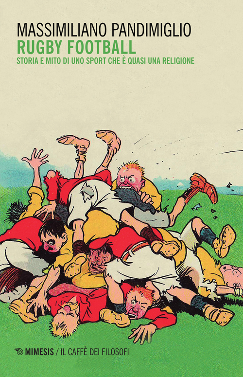 Rugby football. Storia e mito di uno sport che &egrave; quasi una religione