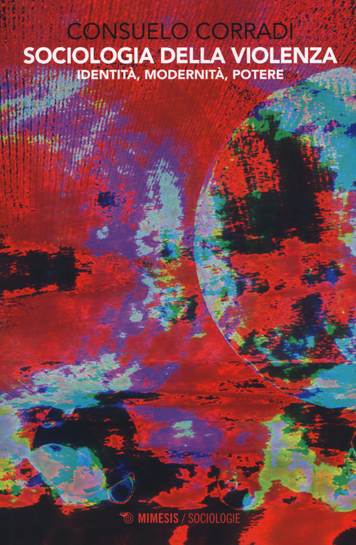 Sociologia della violenza. Identit&agrave;, modernit&agrave;, potere