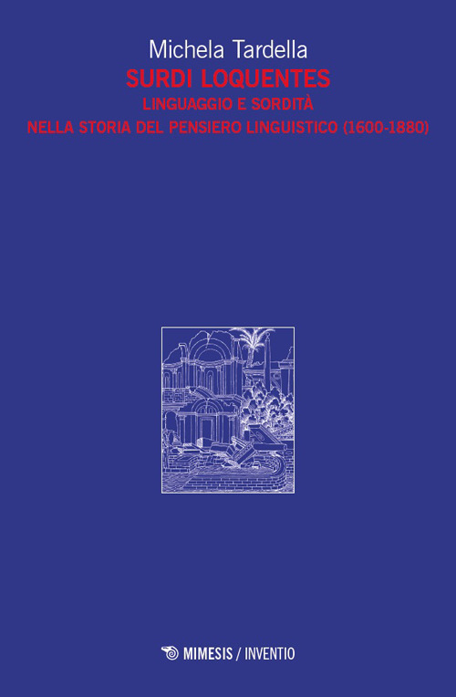 Surdi loquentes. Linguaggio e sordit&agrave; nella storia del pensiero linguistico (1600-1880)