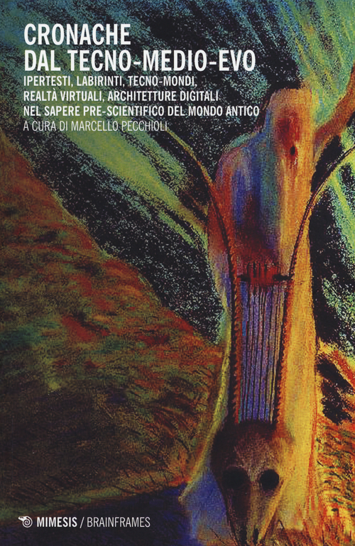 Tecno-Medioevo. Ipertesti, labirinti, tecno-mondi, realt&agrave; virtuale nel sapere pre-scientifico del mondo antico